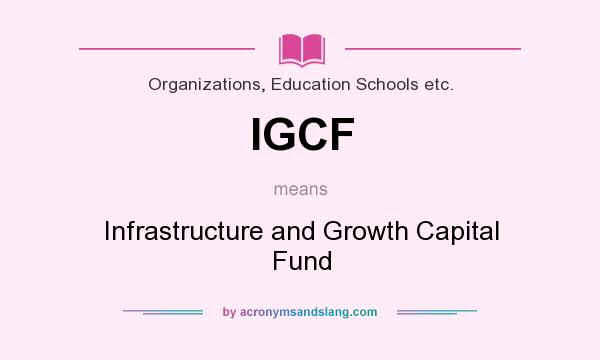 What does IGCF mean? It stands for Infrastructure and Growth Capital Fund