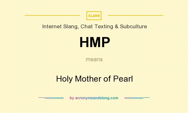 What does HMP mean? It stands for Holy Mother of Pearl