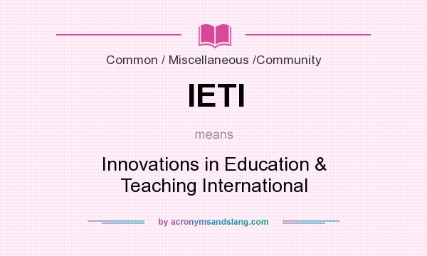 What does IETI mean? It stands for Innovations in Education & Teaching International