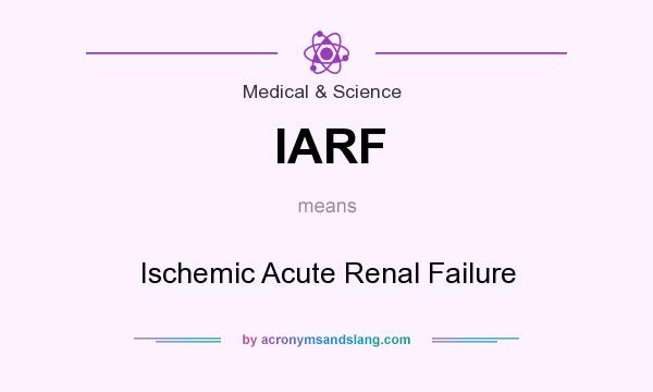 What does IARF mean? It stands for Ischemic Acute Renal Failure