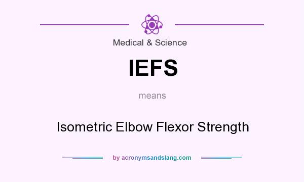 What does IEFS mean? It stands for Isometric Elbow Flexor Strength