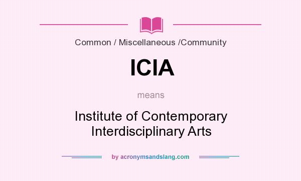 What does ICIA mean? It stands for Institute of Contemporary Interdisciplinary Arts