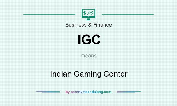 What does IGC mean? It stands for Indian Gaming Center