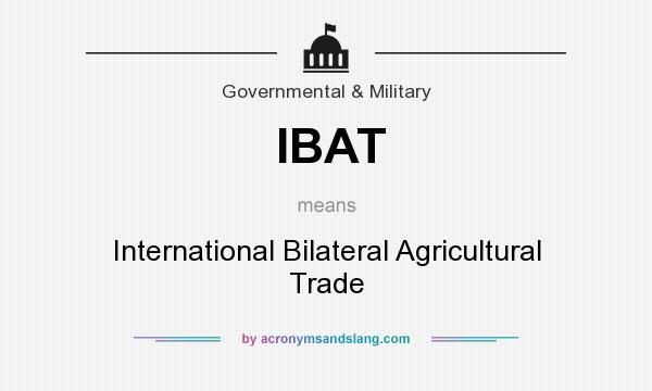 What does IBAT mean? It stands for International Bilateral Agricultural Trade