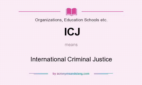 What does ICJ mean? It stands for International Criminal Justice