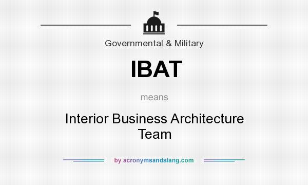 What does IBAT mean? It stands for Interior Business Architecture Team