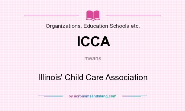 What does ICCA mean? It stands for Illinois` Child Care Association