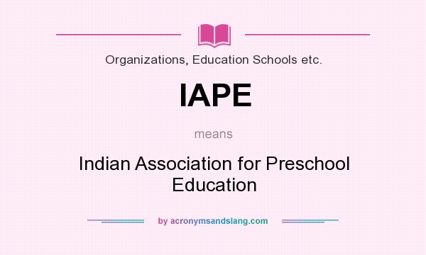 What does IAPE mean? It stands for Indian Association for Preschool Education