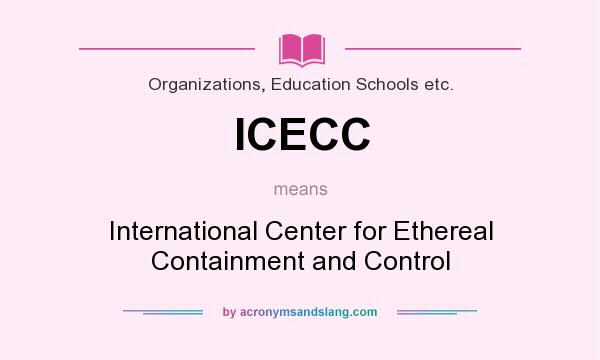 What does ICECC mean? It stands for International Center for Ethereal Containment and Control