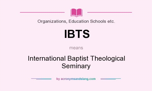 What does IBTS mean? It stands for International Baptist Theological Seminary