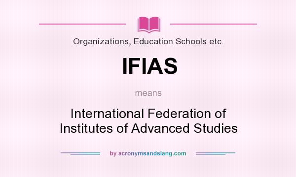 What does IFIAS mean? It stands for International Federation of Institutes of Advanced Studies