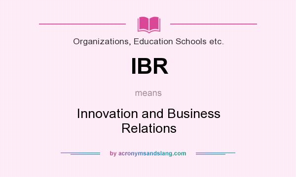 What does IBR mean? It stands for Innovation and Business Relations