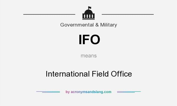 What does IFO mean? It stands for International Field Office