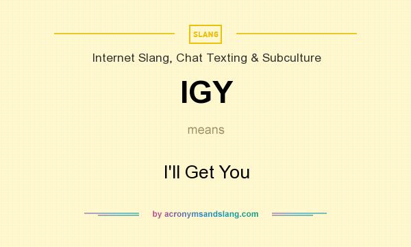 What does IGY mean? It stands for I`ll Get You