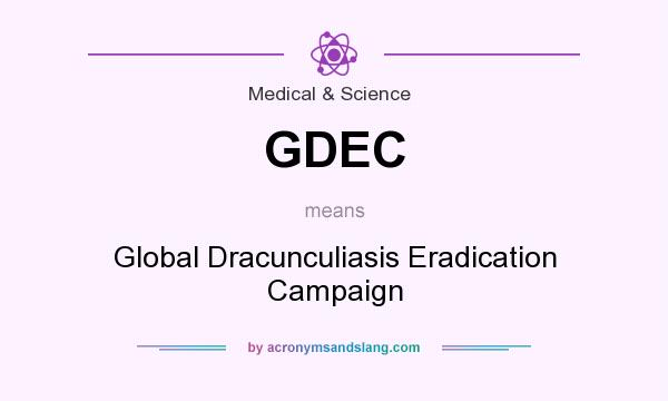 What does GDEC mean? It stands for Global Dracunculiasis Eradication Campaign