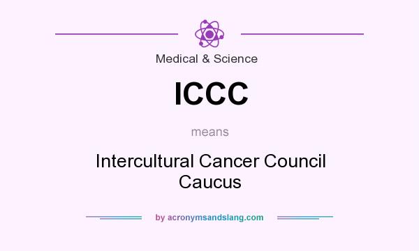 What does ICCC mean? It stands for Intercultural Cancer Council Caucus