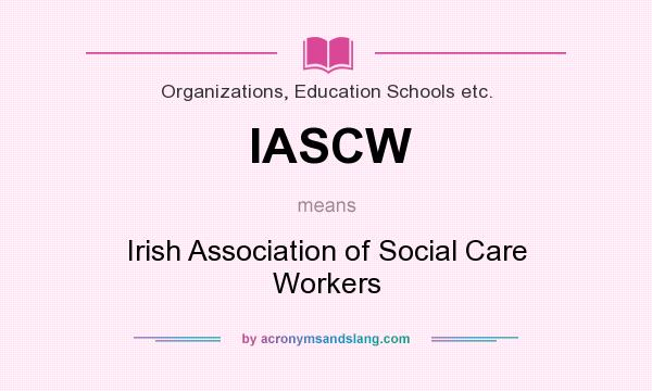 What does IASCW mean? It stands for Irish Association of Social Care Workers