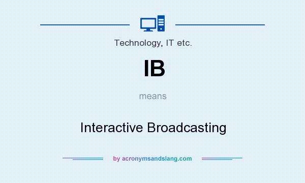 What does IB mean? It stands for Interactive Broadcasting
