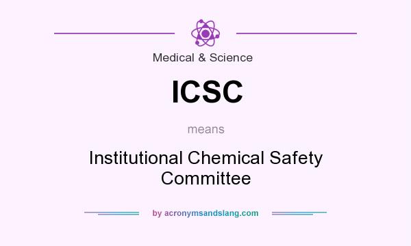 What does ICSC mean? It stands for Institutional Chemical Safety Committee