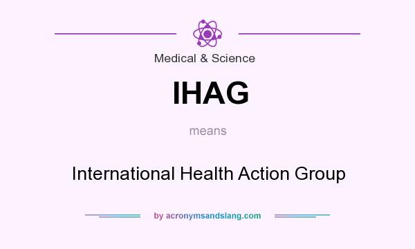What does IHAG mean? It stands for International Health Action Group