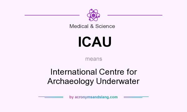 What does ICAU mean? It stands for International Centre for Archaeology Underwater
