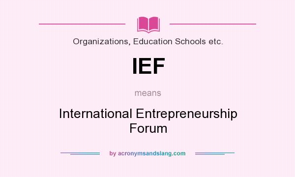 What does IEF mean? It stands for International Entrepreneurship Forum