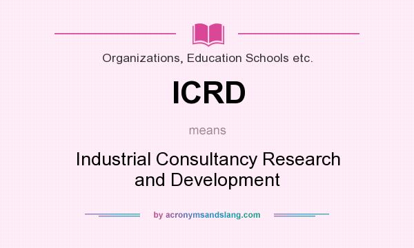 What does ICRD mean? It stands for Industrial Consultancy Research and Development