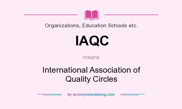 What does IAQC mean? It stands for International Association of Quality Circles