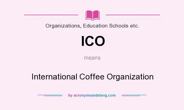 What does ICO mean? It stands for International Coffee Organization