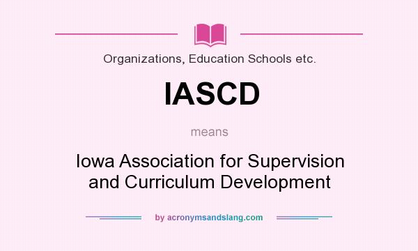 What does IASCD mean? It stands for Iowa Association for Supervision and Curriculum Development