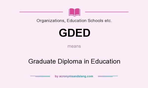 What does GDED mean? It stands for Graduate Diploma in Education