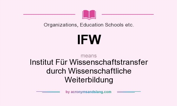 What does IFW mean? It stands for Institut Für Wissenschaftstransfer durch Wissenschaftliche Weiterbildung