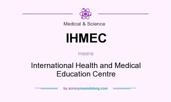 What does IHMEC mean? It stands for International Health and Medical Education Centre