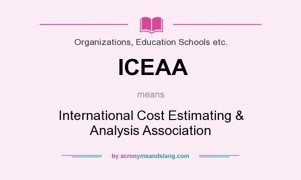 What does ICEAA mean? It stands for International Cost Estimating & Analysis Association