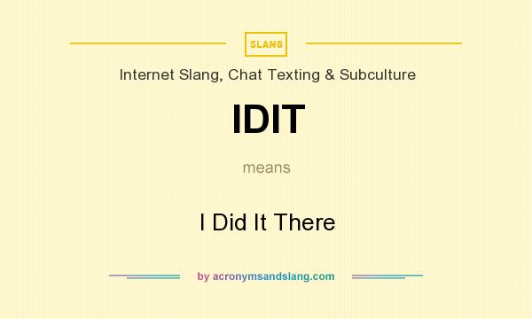 What does IDIT mean? It stands for I Did It There
