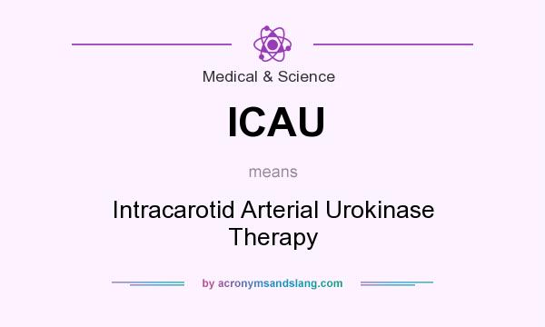 What does ICAU mean? It stands for Intracarotid Arterial Urokinase Therapy