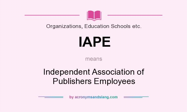 What does IAPE mean? It stands for Independent Association of Publishers Employees