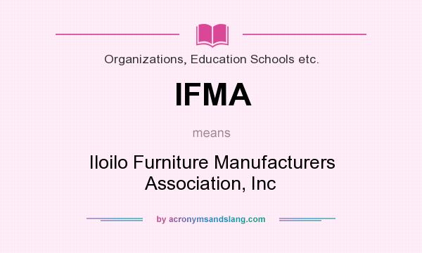 What does IFMA mean? It stands for Iloilo Furniture Manufacturers Association, Inc