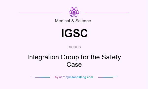 What does IGSC mean? It stands for Integration Group for the Safety Case