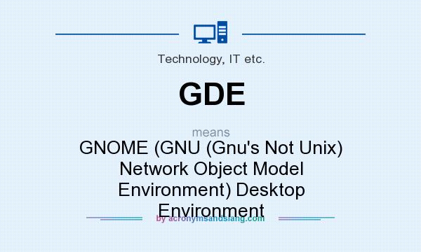 What does GDE mean? It stands for GNOME (GNU (Gnu`s Not Unix) Network Object Model Environment) Desktop Environment