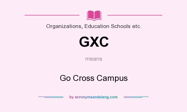 What does GXC mean? It stands for Go Cross Campus