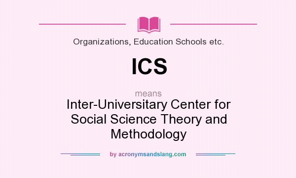What does ICS mean? It stands for Inter-Universitary Center for Social Science Theory and Methodology