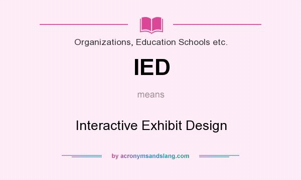 What does IED mean? It stands for Interactive Exhibit Design