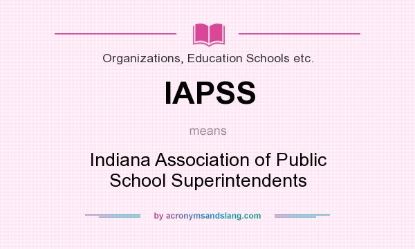 What does IAPSS mean? It stands for Indiana Association of Public School Superintendents