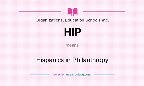 What does HIP mean? It stands for Hispanics in Philanthropy