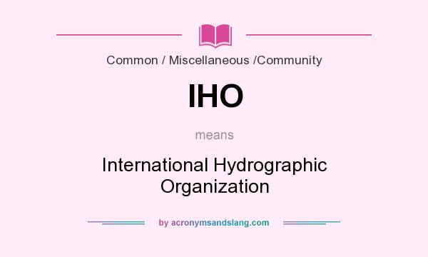 What does IHO mean? It stands for International Hydrographic Organization