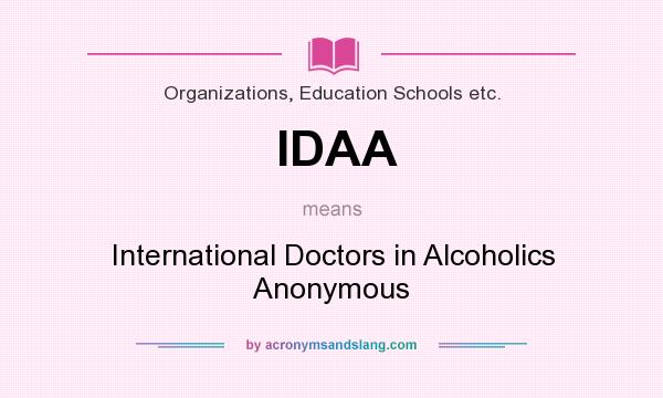 What does IDAA mean? It stands for International Doctors in Alcoholics Anonymous