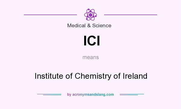 What does ICI mean? It stands for Institute of Chemistry of Ireland