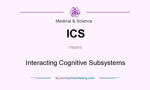 What does ICS mean? It stands for Interacting Cognitive Subsystems