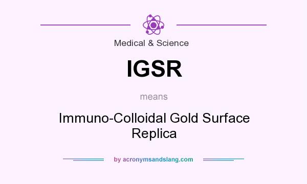 What does IGSR mean? It stands for Immuno-Colloidal Gold Surface Replica